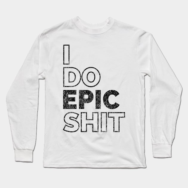 I do EPIC shit Long Sleeve T-Shirt by IndiPrintables